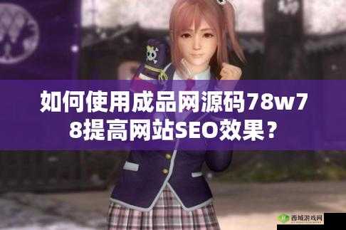 成品网源码 78w78 的特点:独特功能与优势
